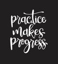 Practice makes progress, hand drawn typography poster. T shirt hand lettered calligraphic design