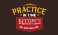 Practice in time becomes second nature