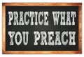 PRACTICE WHAT YOU PREACH words on black wooden frame school blackboard