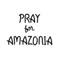 Pray For Amazonia. Hand drawn lettering. Disaster in Amazon Brazil. Vector Illustration