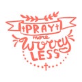 Pray more worry less handwriting monogram calligraphy. Phrase poster graphic desing. Engraved ink art vector. Royalty Free Stock Photo