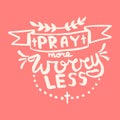 Pray more worry less handwriting monogram calligraphy. Phrase poster graphic desing. Engraved ink art vector. Royalty Free Stock Photo