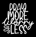 Pray More Worry Less T shirt Graphic, Christian Quote Motivational Graphic Design Gift Royalty Free Stock Photo