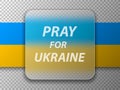 Pray for Ukraine. Ukraine flag praying concept. Transparent glass square card design. Realistic glass morphism. Vector