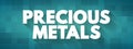 Precious Metals - rare, naturally occurring metallic chemical elements of high economic value, text concept background