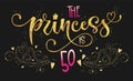 The Princess is 50 quote. Anniversary, birthday party hand drawn calligraphy lettering logo phrase