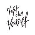 Just stay yourself - simple inspire and motivational quote. Hand drawn beautiful lettering. Print for inspirational poster, t-shir