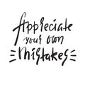 Appreciate your own mistaken - inspire and motivational quote. Hand drawn beautiful lettering. Print for inspirational poster, t-s