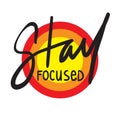 Stay focused - inspire and motivational quote. Hand drawn beautiful lettering. Print for inspirational poster, t-shirt, bag, cups,