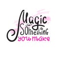 Magic is something you make - inspire and motivational quote. Hand drawn beautiful lettering. Print for inspirational poster, t-s