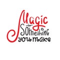 Magic is something you make - inspire and motivational quote. Hand drawn beautiful lettering. Print for inspirational poster, t-s Royalty Free Stock Photo