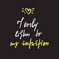 I only listen to my intuition -inspire and motivational quote. Hand drawn beautiful lettering.