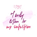 I only listen to my intuition -inspire and motivational quote. Hand drawn beautiful lettering. Print for inspirational poster, t-s Royalty Free Stock Photo