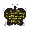 Turning caterpillar into butterfly - simple inspire and motivational quote. Hand drawn lettering.