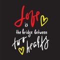 Love is bridge between two hearts - motivational quote. Hand drawn beautiful lettering. Print for inspirational poster Royalty Free Stock Photo