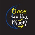 Once in a blue moon - inspire and motivational quote. English idiom, lettering. Youth slang. Print for inspirational poster, t-shi Royalty Free Stock Photo