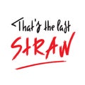 That`s the last straw - inspire and motivational quote. English idiom, lettering. Youth slang.