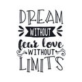 Hand drawn typography poster. Inspirational quote `Dream without fear, love without limits`. For greeting cards, Valentine day, we Royalty Free Stock Photo