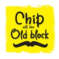 Chip off the old block - funny inspire and motivational quote. Hand drawn beautiful lettering.