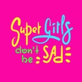 Super girls don`t be sad - funny inspire and motivational quote. Hand drawn beautiful lettering. Print for inspirational poster Royalty Free Stock Photo