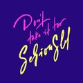 Don`t take it too seriously - inspire and motivational quote. Hand drawn beautiful lettering. Print for inspirational poster, Royalty Free Stock Photo