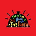 There`s no such thing as a free lunch - funny inspire and motivational quote, slang. Hand drawn beautiful lettering. Print for ins