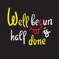 Well begun is half done - funny inspire motivational quote.