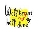 Well begun is half done - funny inspire motivational quote. Hand drawn beautiful lettering.