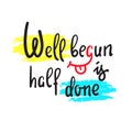 Well begun is half done - funny inspire motivational quote. Hand drawn beautiful lettering.