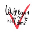 Well begun is half done - funny inspire motivational quote. Hand drawn beautiful lettering.