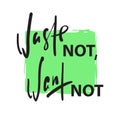 Waste not, want not - inspire motivational quote. Hand drawn beautiful lettering.