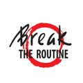 Break the routine - inspire motivational quote. Hand drawn beautiful lettering.