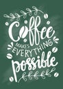 Coffee makes everything possible.