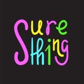 Sure thing - simple inspire and motivational quote. English idiom, slang.