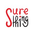 Sure thing - simple inspire and motivational quote. English idiom, slang.