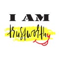 I am trustworthy - simple inspire and motivational quote. English idiom, slang. Lettering.