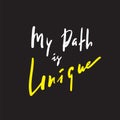 My path is unique - inspire and motivational quote. Hand drawn beautiful lettering. Print