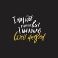 I am not perfect, but I`m always well dressed. Hand lettering for your design.