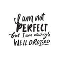 I am not perfect, but I`m always well dressed. Hand lettering for your design.