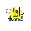 That was awesome - simple inspire and motivational quote. Hand drawn beautiful lettering Royalty Free Stock Photo