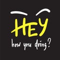 Hey how you doing - simple inspire and motivational quote. Handwritten welcome phrase. Print