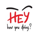 Hey how you doing - simple inspire and motivational quote. Handwritten welcome phrase. Print for inspirational poster