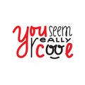 You seem really cool - inspire and motivational quote. Royalty Free Stock Photo