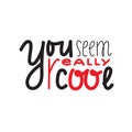 You seem really cool - inspire and motivational quote. Handwritten welcome greeting phrase. Print Royalty Free Stock Photo