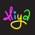 Hiya - simple inspire and motivational quote. Handwritten greeting phrase.