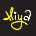 Hiya - simple inspire and motivational quote. Handwritten greeting phrase. Slang. Print
