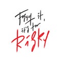 Forget it, it`s too risky - inspire and motivational quote.