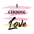 I choose love. Hand drawn typography lettering poster. Celebration quote on white background with golden