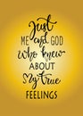 Just me and god who knew about my true fellings, hand drawn typography poster. T shirt hand lettered calligraphic design. Royalty Free Stock Photo