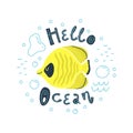 Vector illustration of a cute tropical fish Chaetodon in water with bubbles. Lettering Hello ocean.